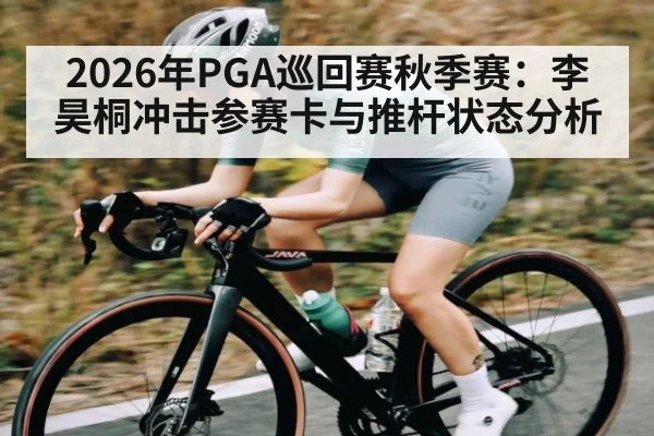 2026年PGA巡回赛秋季赛：李昊桐冲击参赛卡与推杆状态分析